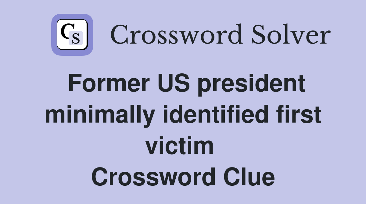 Former US president minimally identified first victim  Crossword Clue