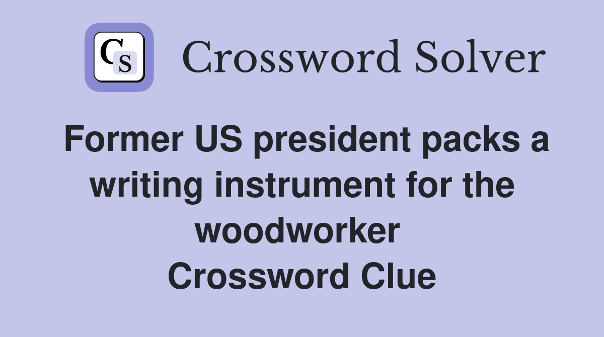 Former US president packs a writing instrument for the woodworker  Crossword Clue