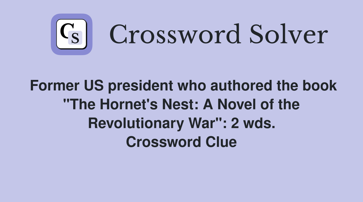 Former US president who authored the book "The Hornet's Nest: A Novel of the Revolutionary War": 2 wds. Crossword Clue