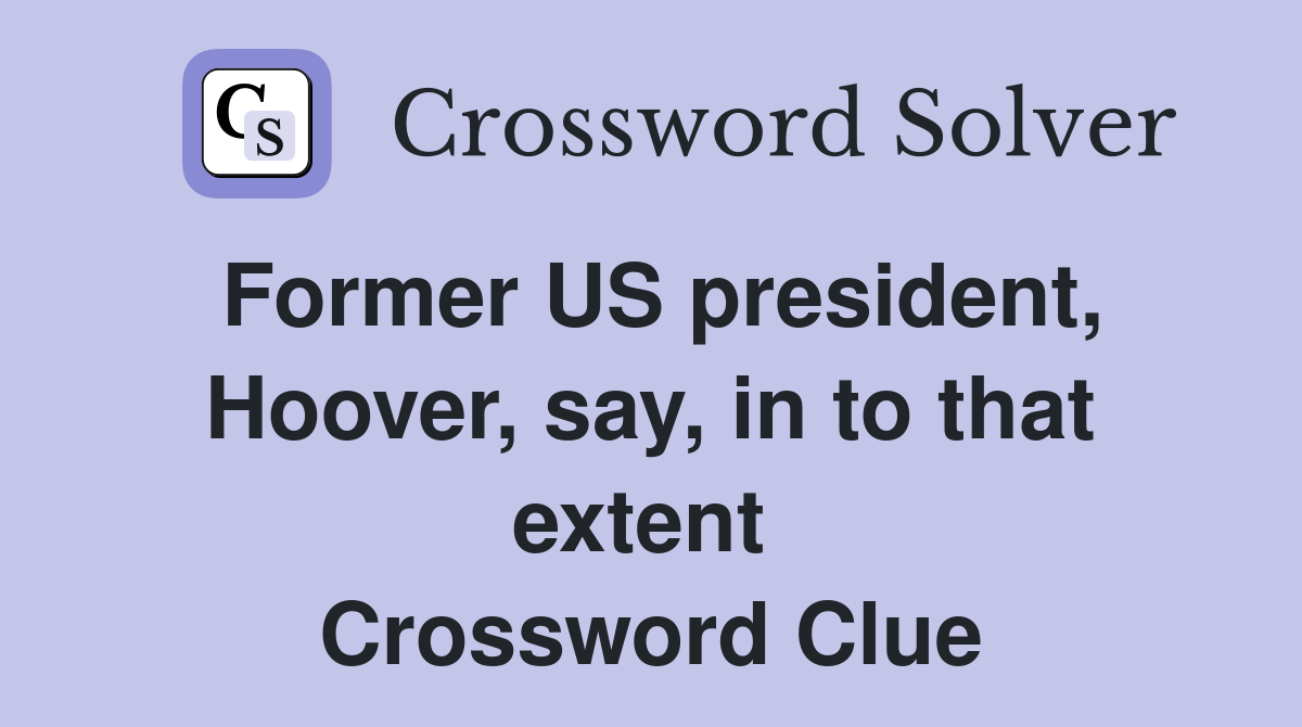 Former US president, Hoover, say, in to that extent  Crossword Clue