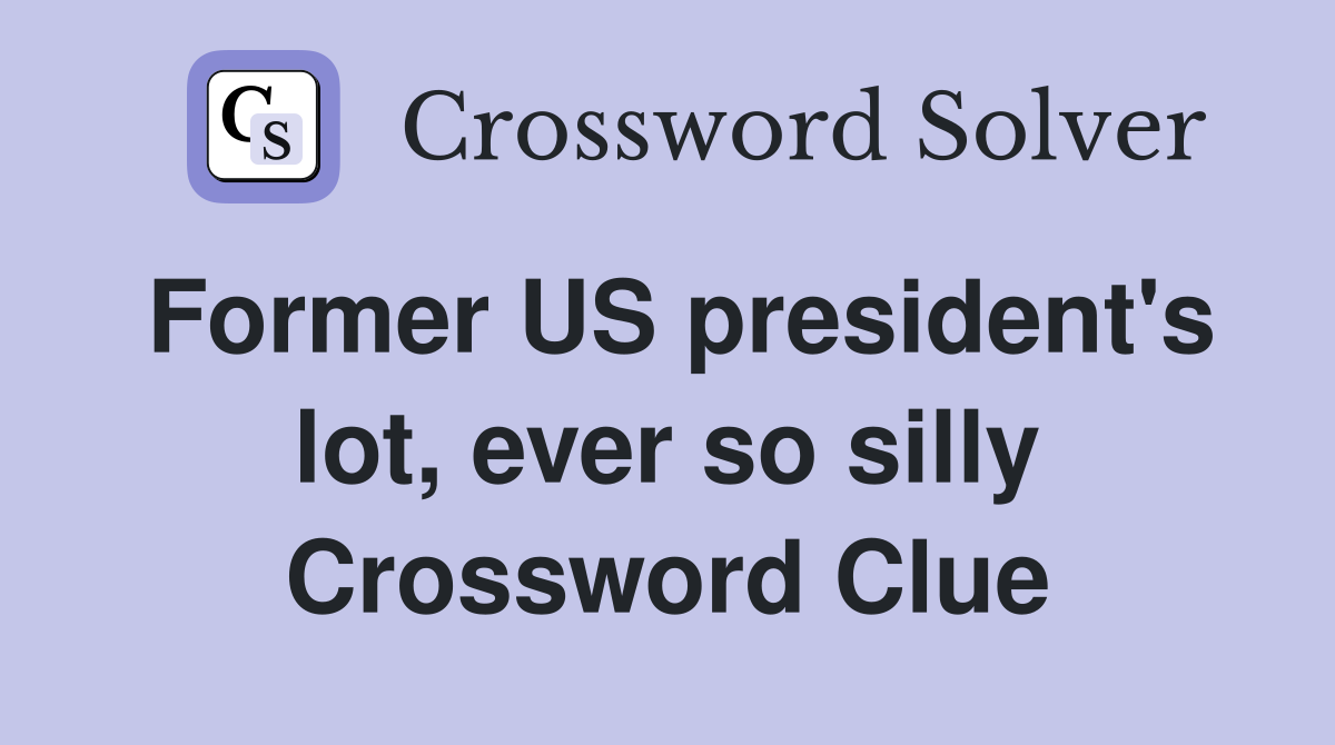 Former US president's lot, ever so silly Crossword Clue
