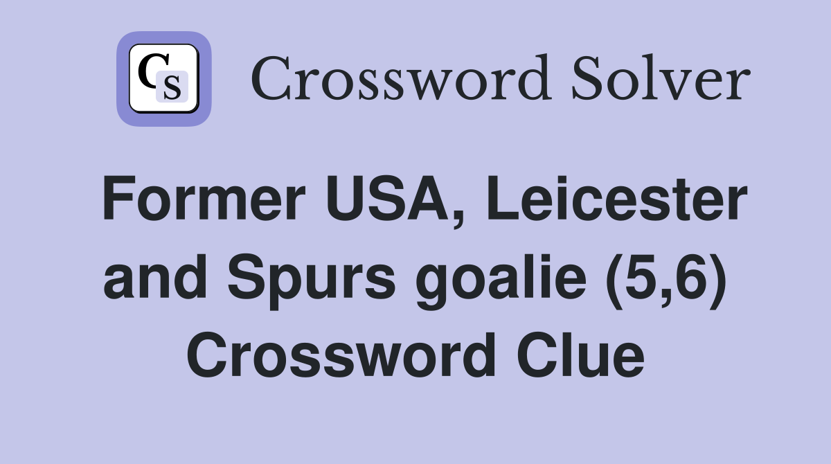 Former USA, Leicester and Spurs goalie (5,6) Crossword Clue