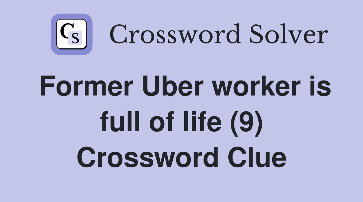 Former Uber worker is full of life (9) Crossword Clue