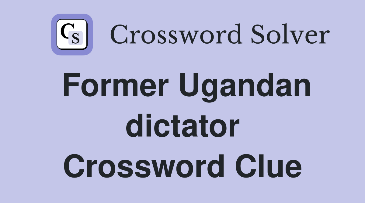 Former Ugandan dictator Crossword Clue