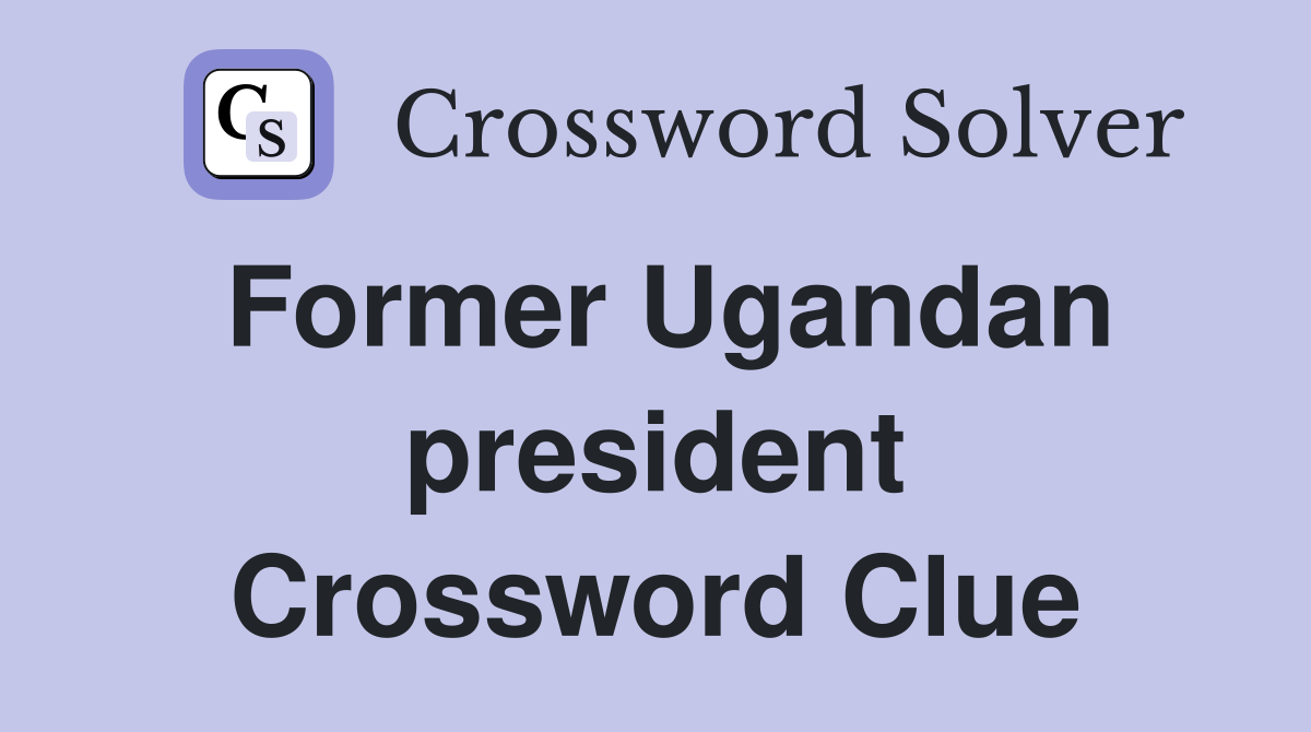 Former Ugandan president Crossword Clue