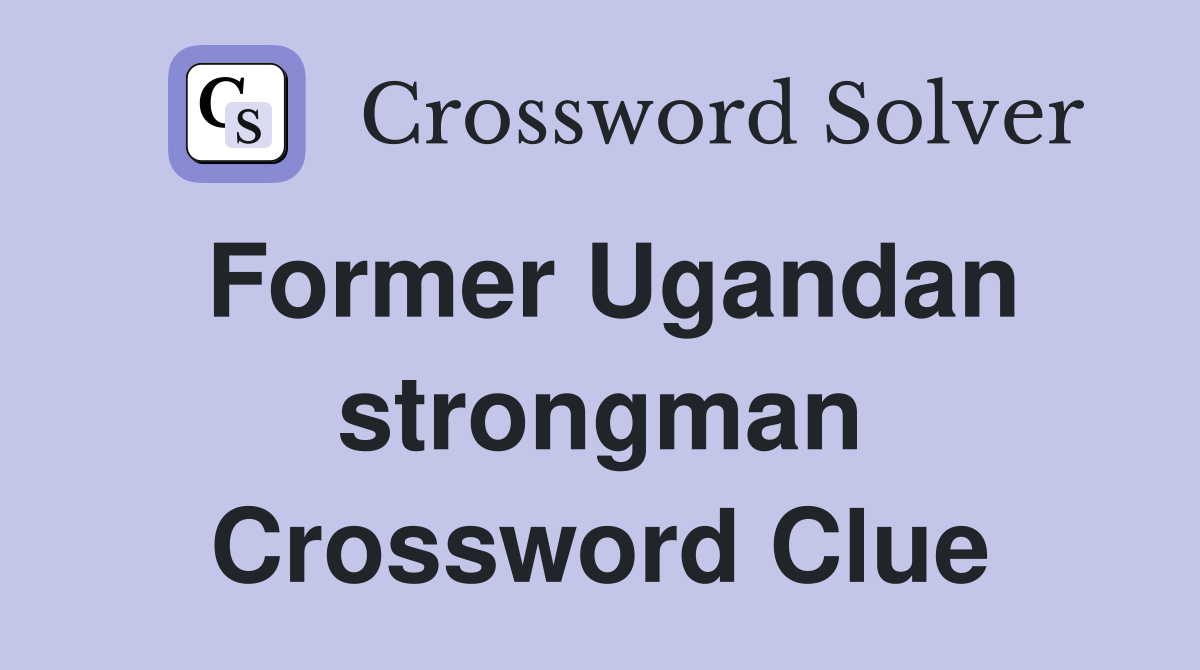 Former Ugandan strongman Crossword Clue