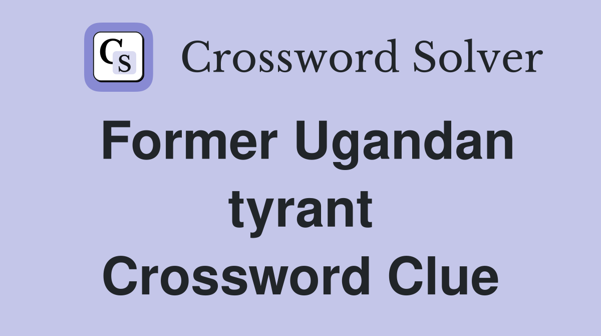 Former Ugandan tyrant Crossword Clue