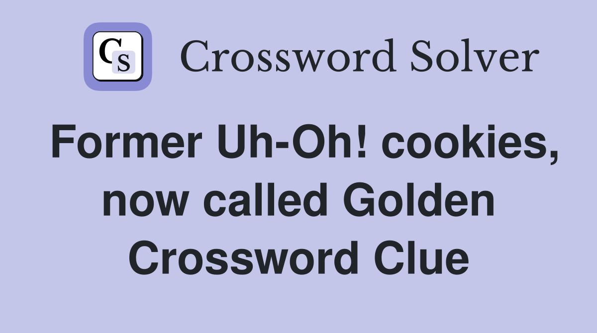 Former Uh-Oh! cookies, now called Golden Crossword Clue