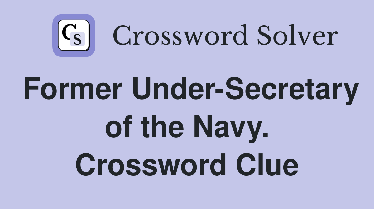 Former Under-Secretary of the Navy. Crossword Clue