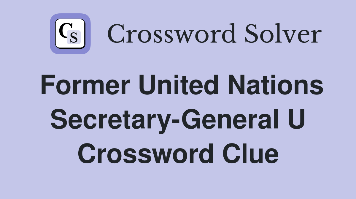 Former United Nations Secretary-General U Crossword Clue