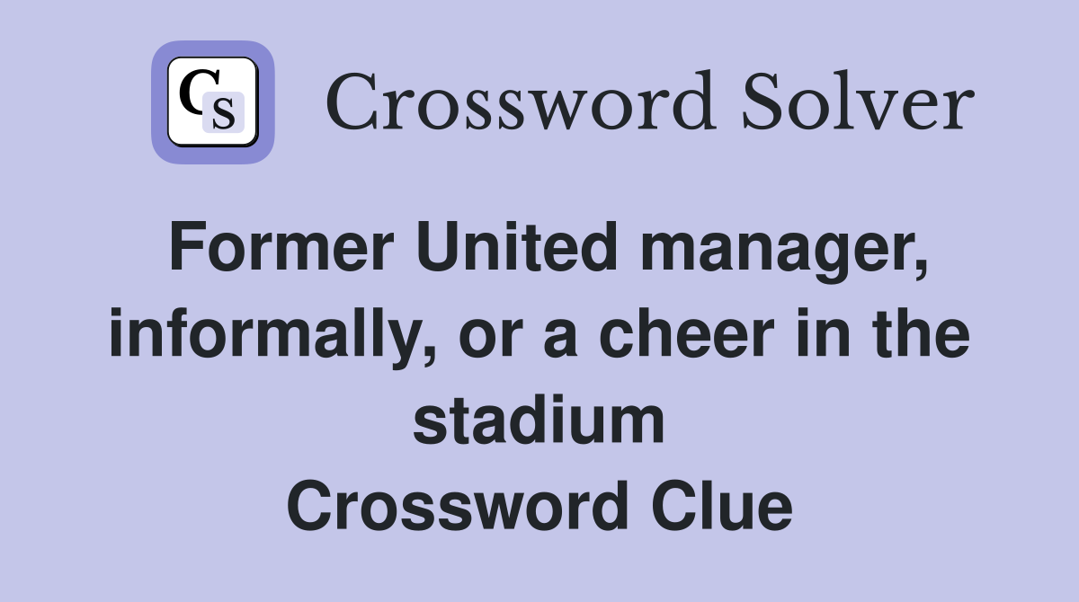 Former United manager, informally, or a cheer in the stadium Crossword Clue