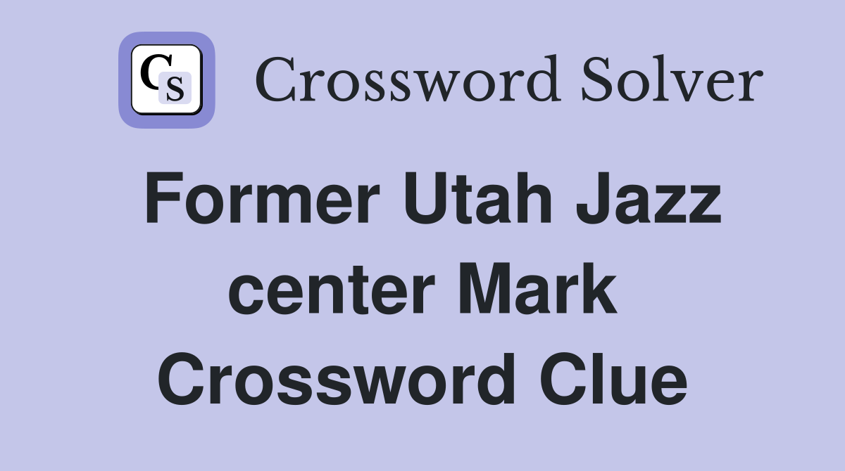 Former Utah Jazz center Mark Crossword Clue