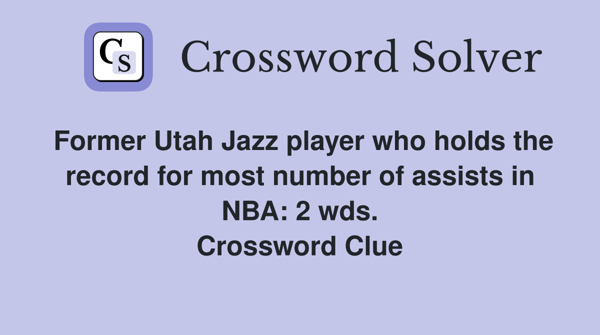 Former Utah Jazz player who holds the record for most number of assists in NBA: 2 wds. Crossword Clue