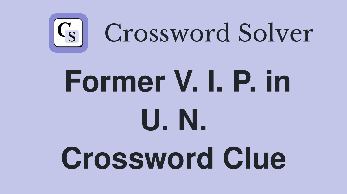 Former V. I. P. in U. N. Crossword Clue