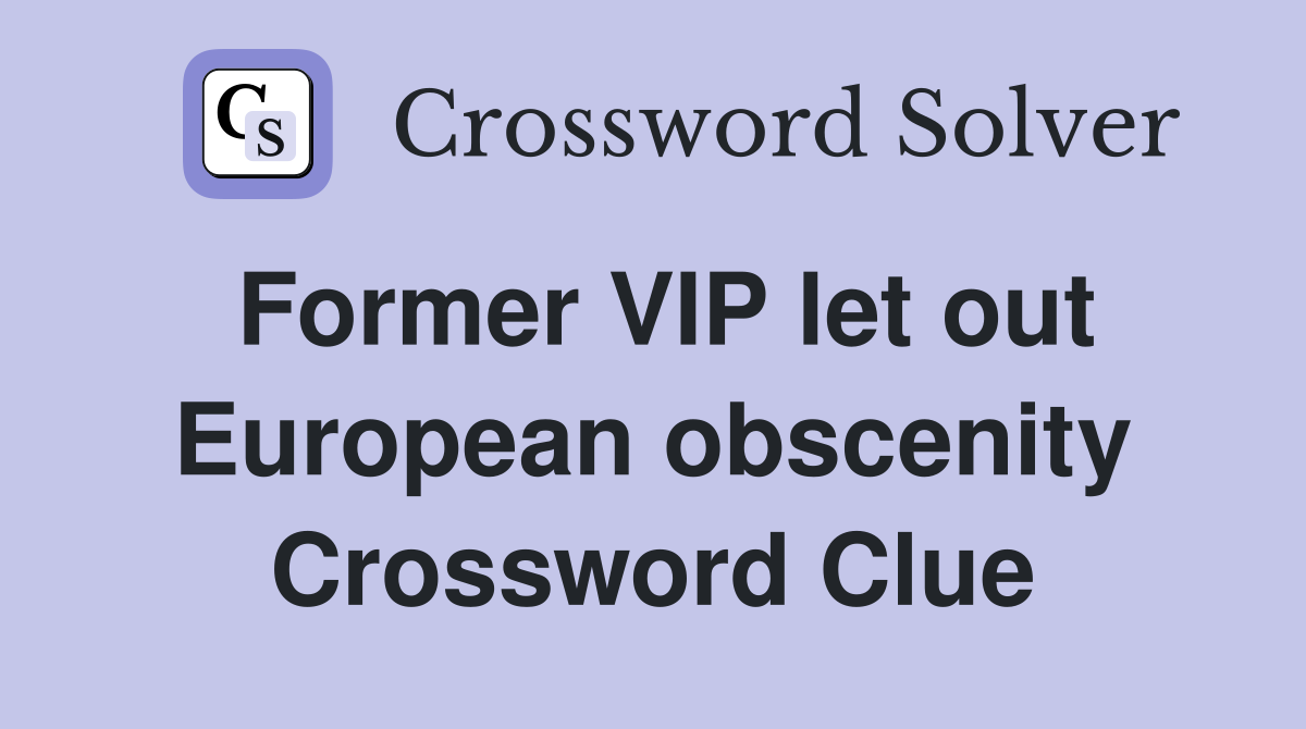 Former VIP let out European obscenity Crossword Clue