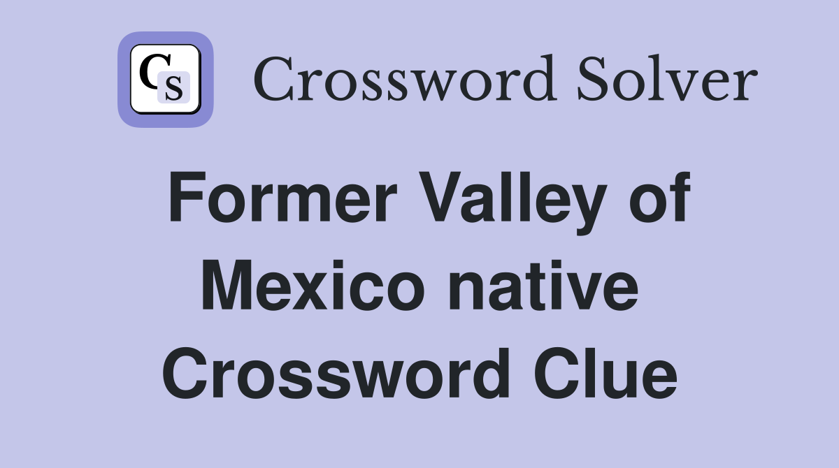 Former Valley of Mexico native Crossword Clue