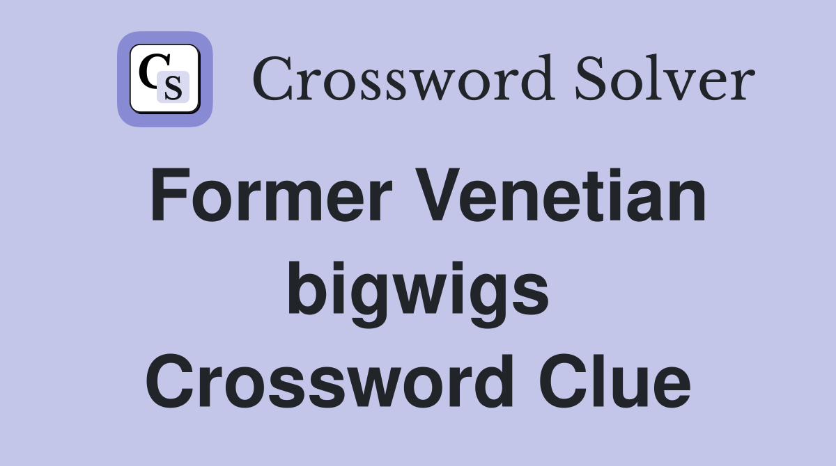 Former Venetian bigwigs Crossword Clue