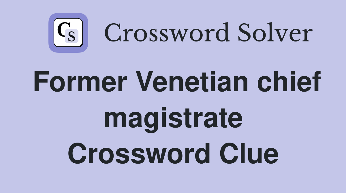 Former Venetian chief magistrate Crossword Clue