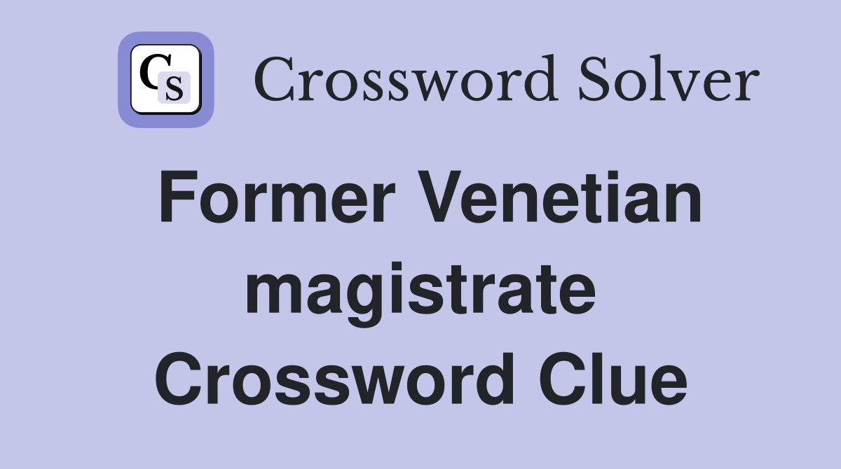 Former Venetian magistrate Crossword Clue