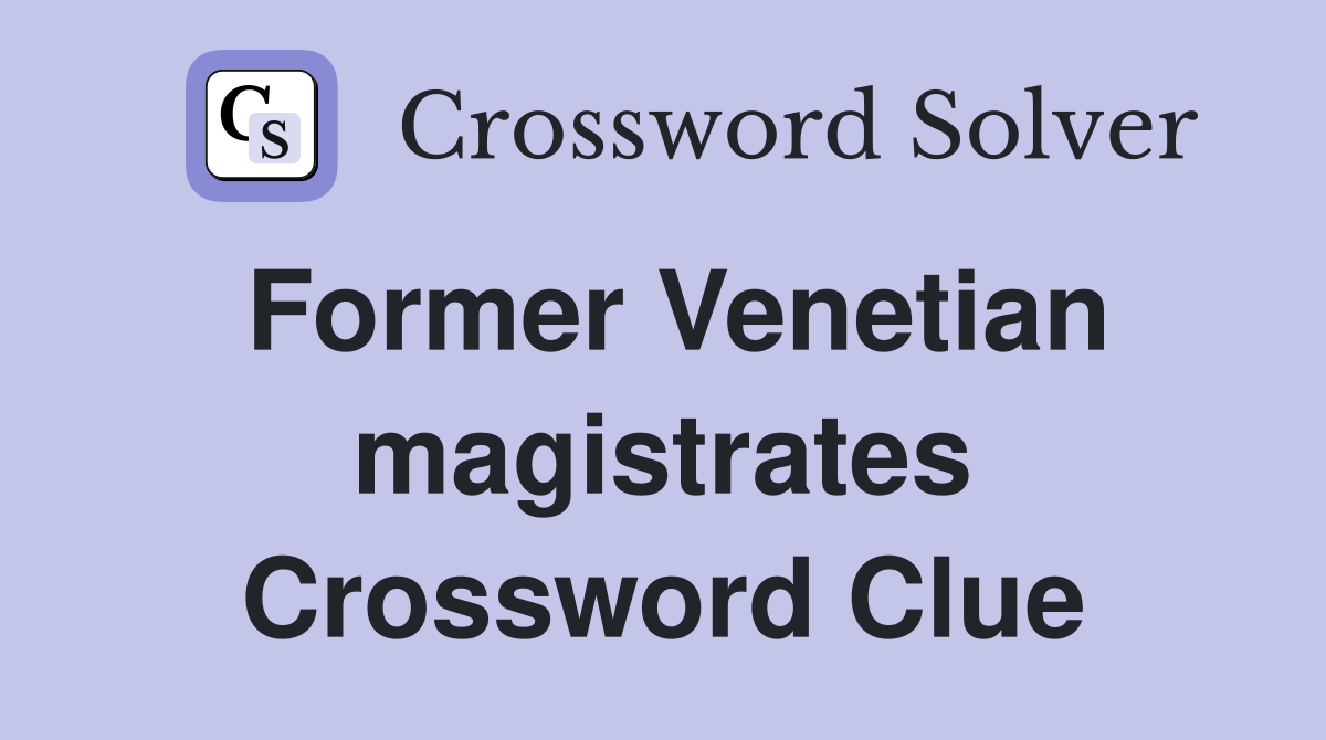 Former Venetian magistrates Crossword Clue