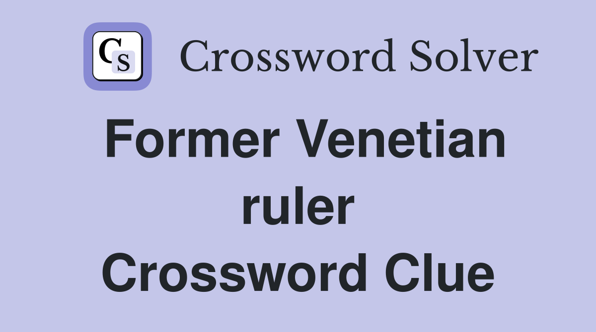 Former Venetian ruler Crossword Clue
