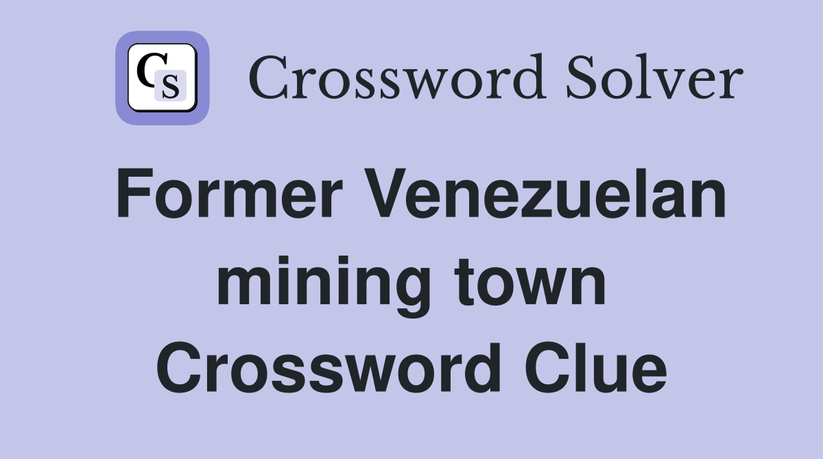 Former Venezuelan mining town Crossword Clue