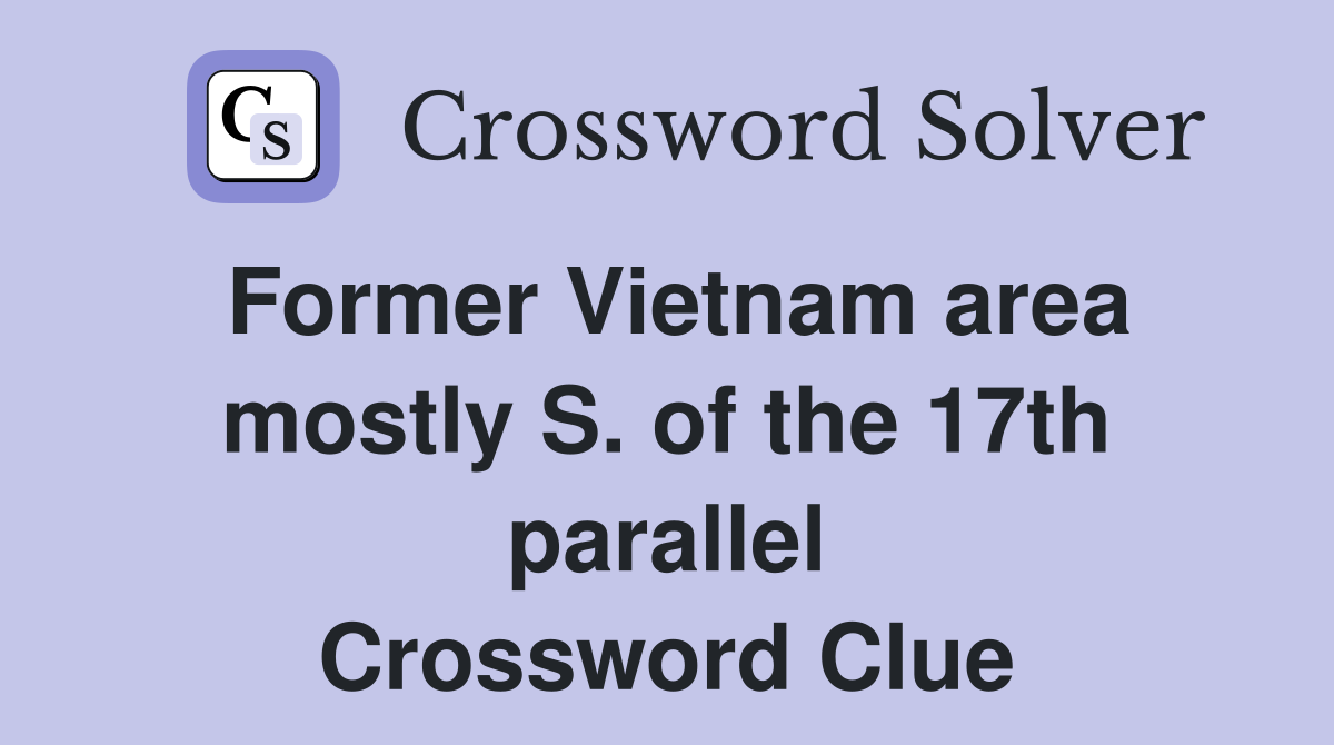 Former Vietnam area mostly S. of the 17th parallel Crossword Clue