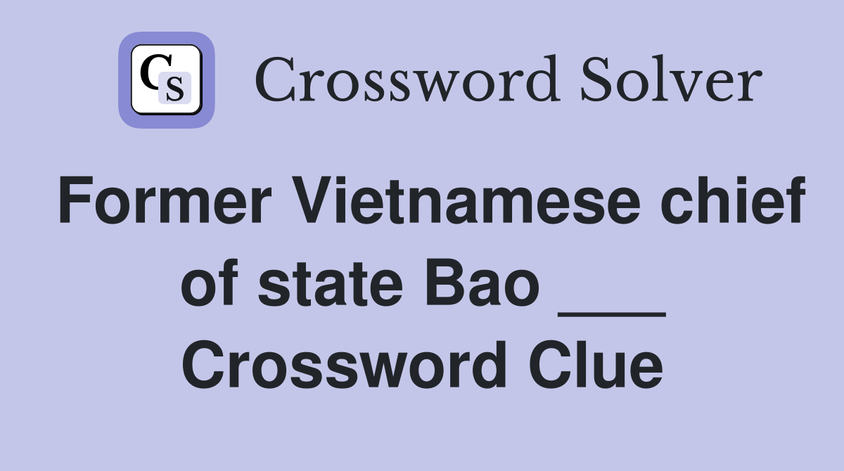 Former Vietnamese chief of state Bao ___ Crossword Clue