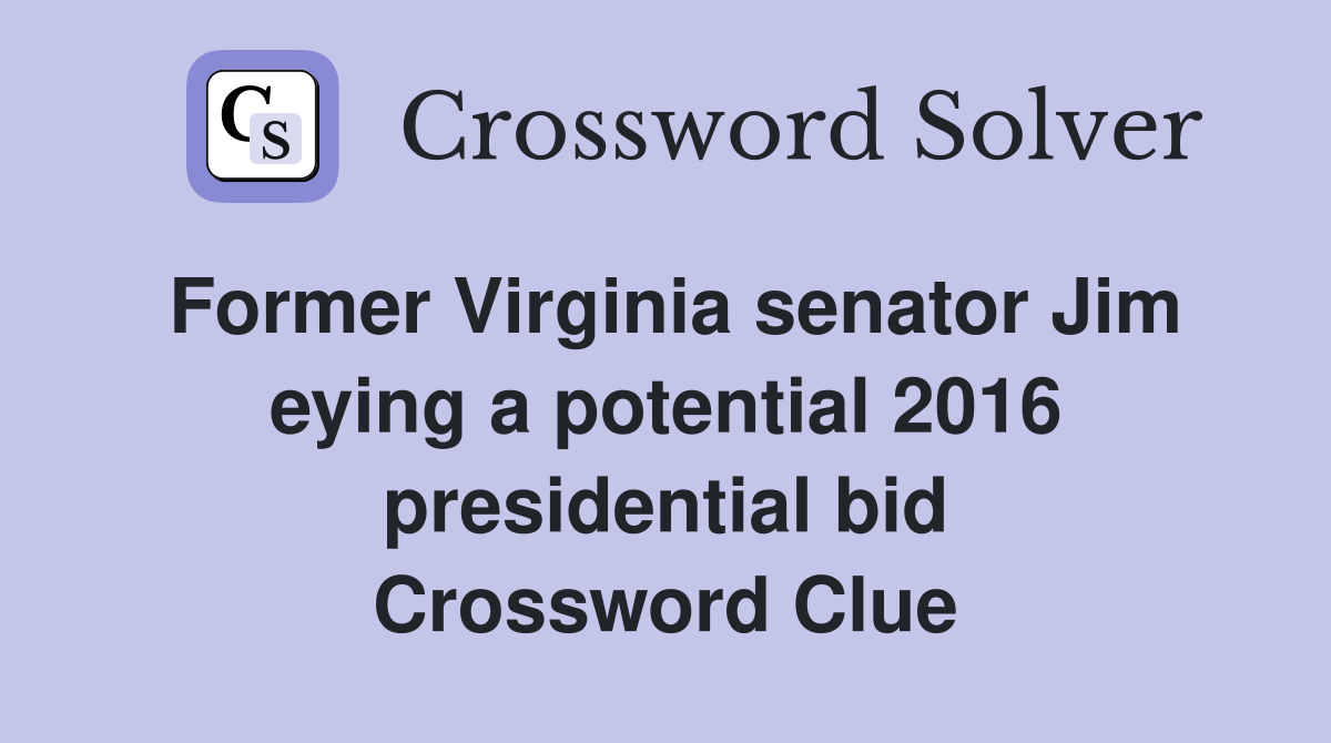 Former Virginia senator Jim eying a potential 2016 presidential bid Crossword Clue