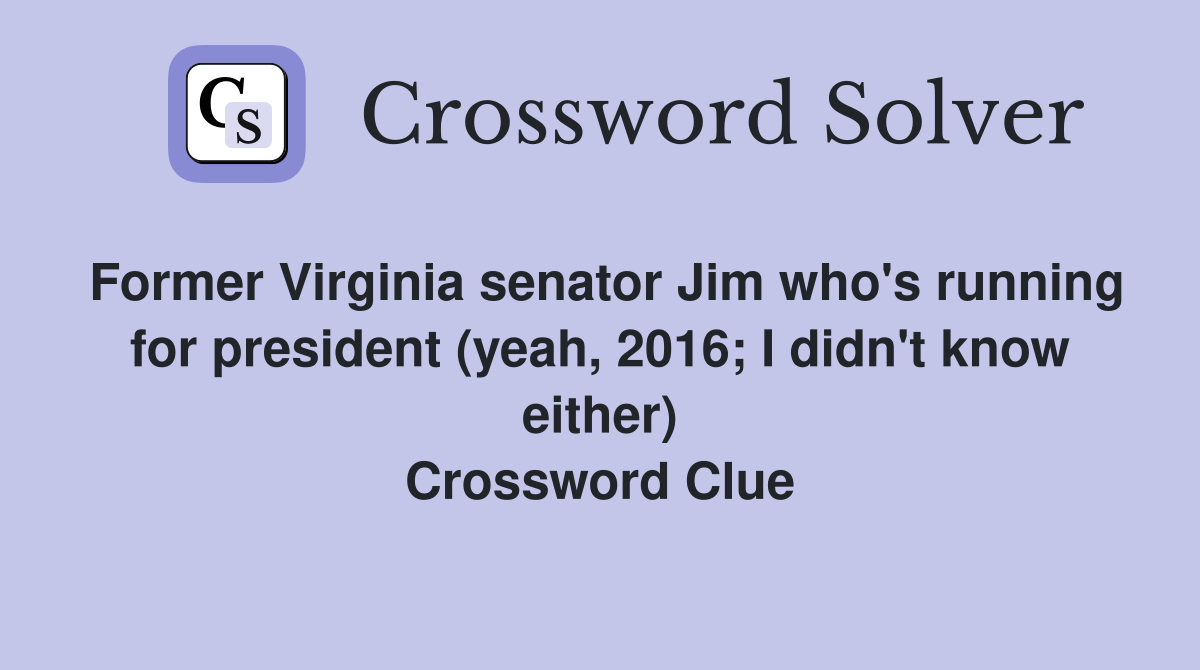 Former Virginia senator Jim who's running for president (yeah, 2016; I didn't know either) Crossword Clue