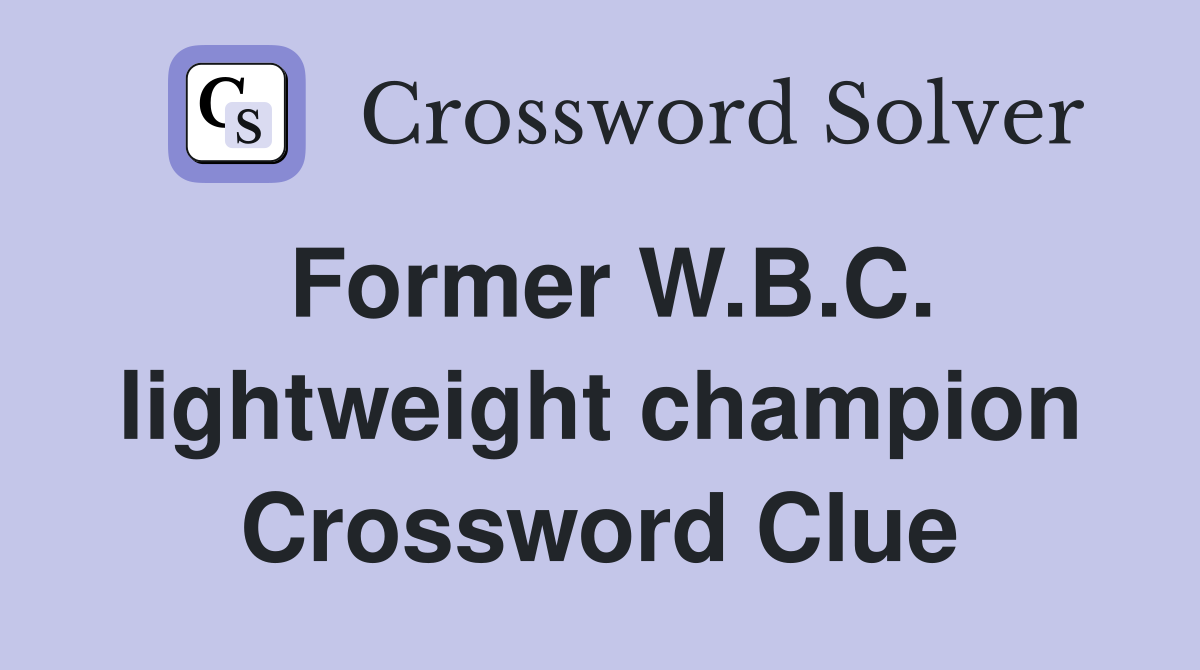Former W.B.C. lightweight champion Crossword Clue