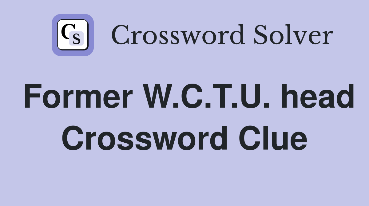 Former W.C.T.U. head Crossword Clue