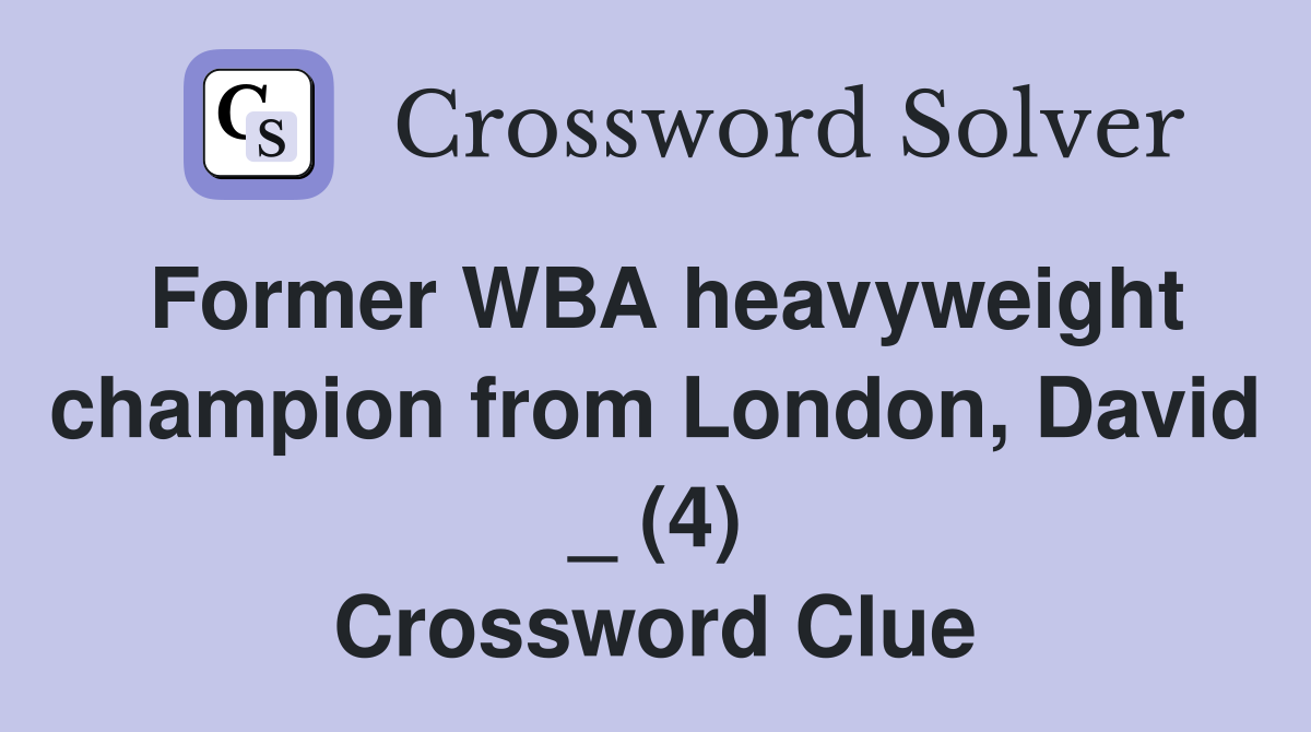 Former WBA heavyweight champion from London, David _ (4) Crossword Clue