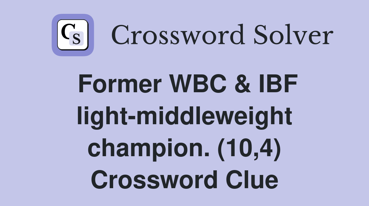 Former WBC & IBF light-middleweight champion. (10,4) Crossword Clue