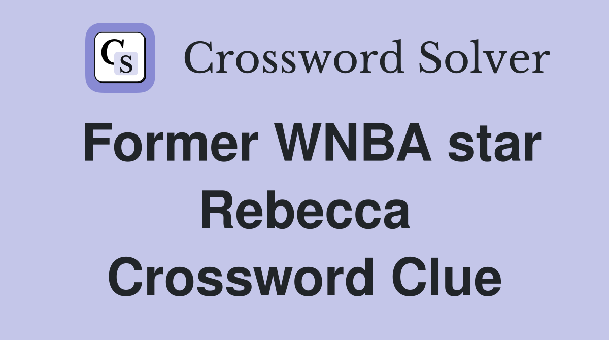 Former WNBA star Rebecca Crossword Clue