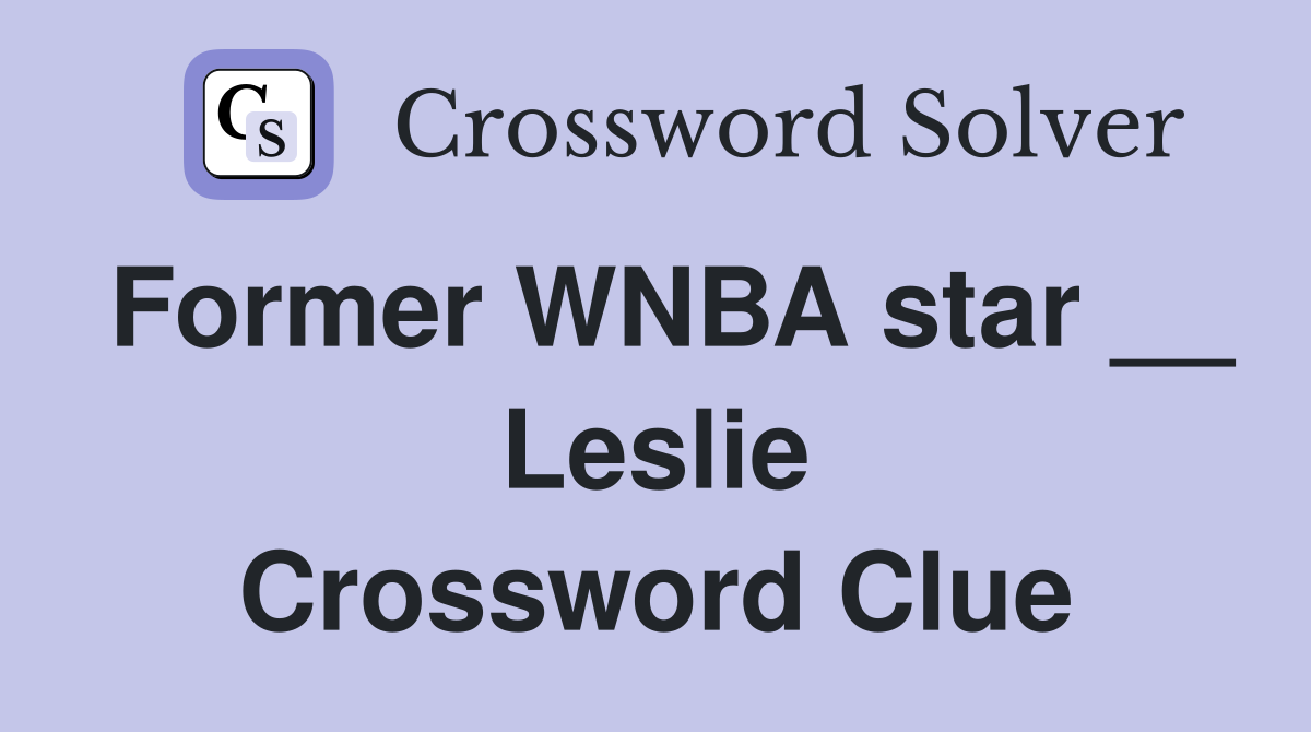Former WNBA star __ Leslie Crossword Clue