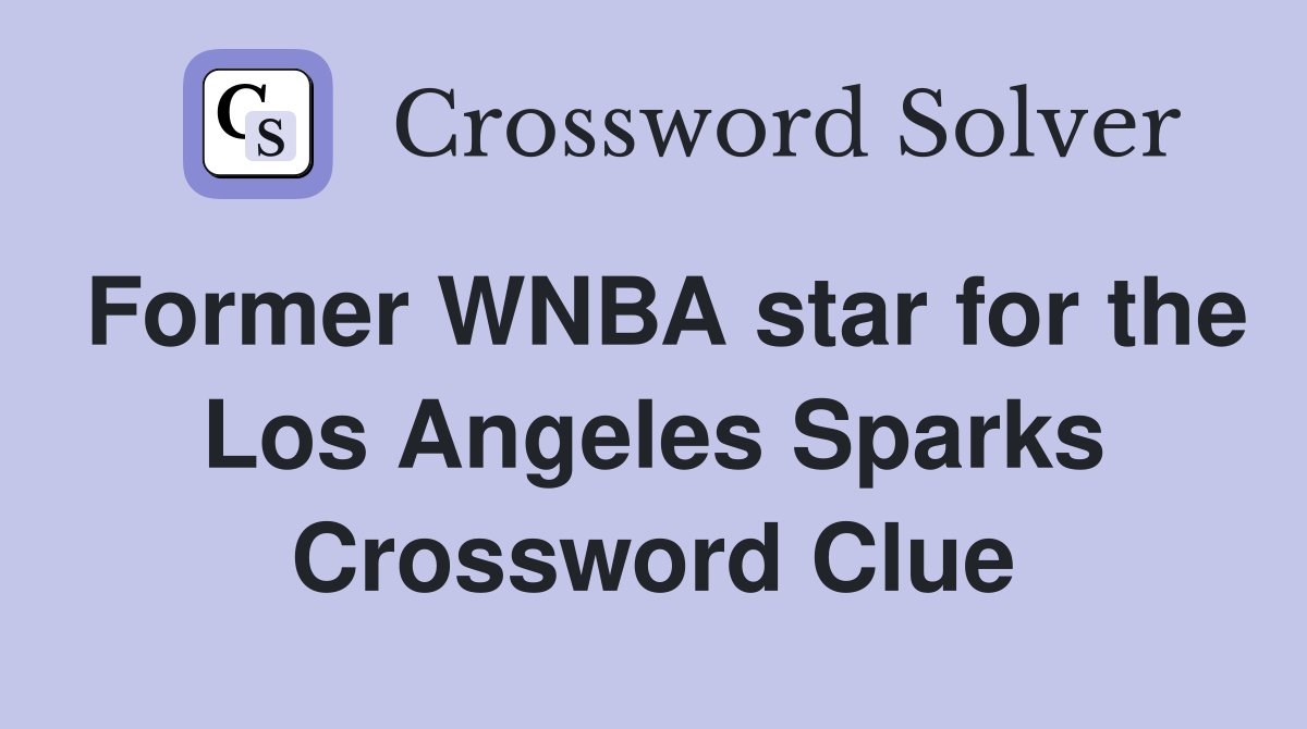 Former WNBA star for the Los Angeles Sparks Crossword Clue