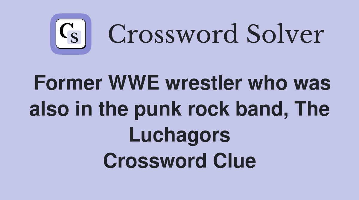 Former WWE wrestler who was also in the punk rock band, The Luchagors Crossword Clue