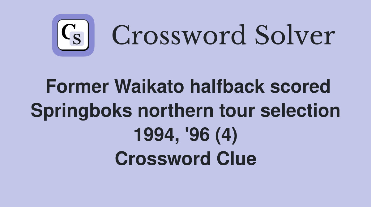 Former Waikato halfback scored Springboks northern tour selection 1994, '96 (4) Crossword Clue