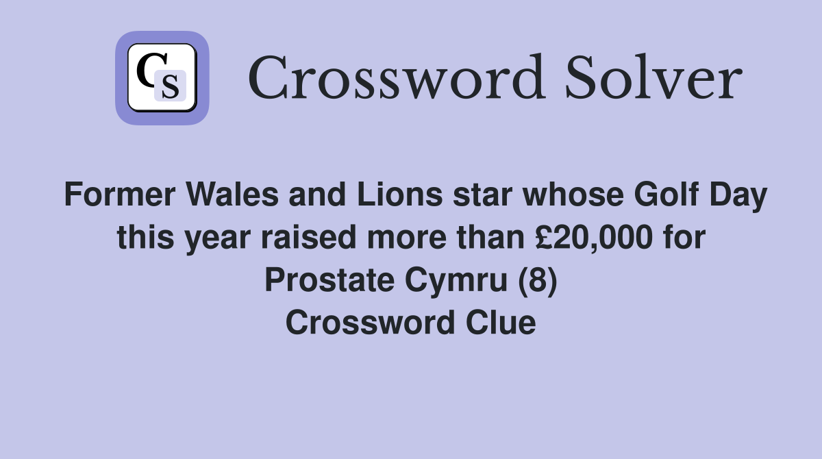 Former Wales and Lions star whose Golf Day this year raised more than £20,000 for Prostate Cymru (8) Crossword Clue
