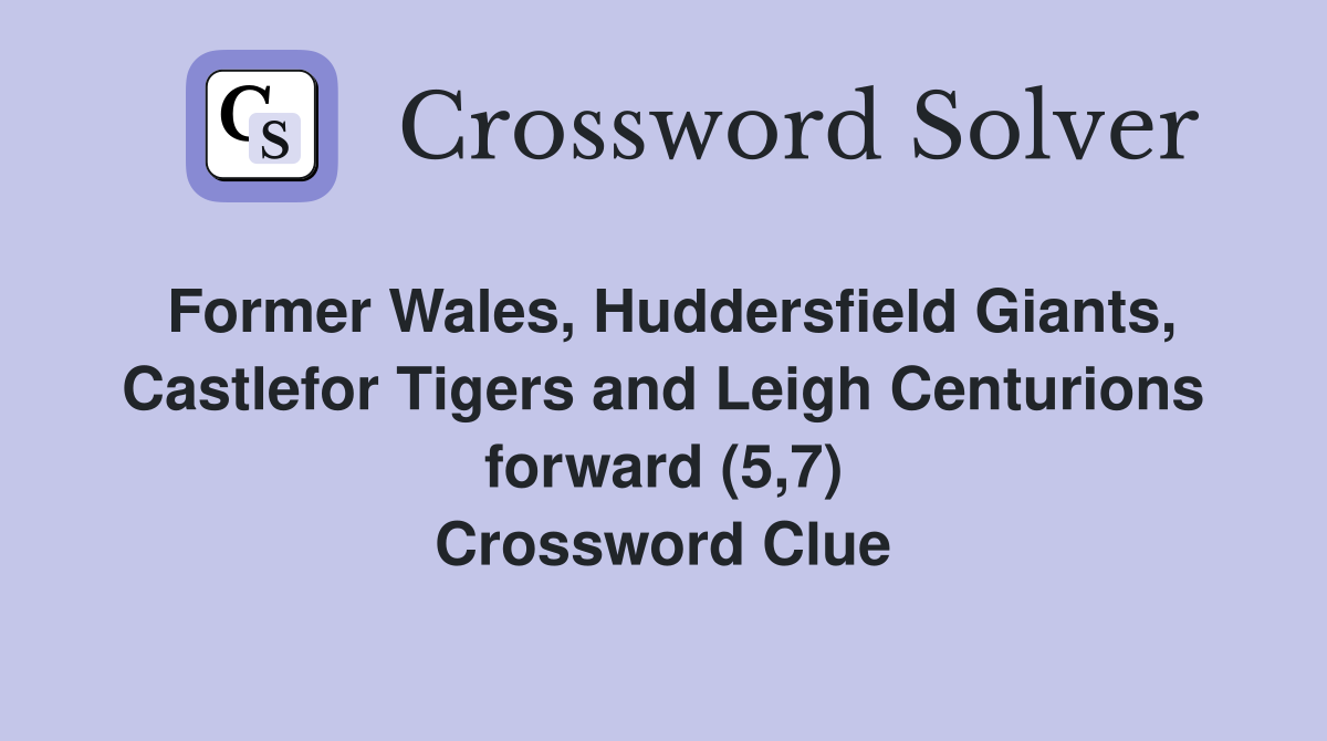 Former Wales, Huddersfield Giants, Castlefor Tigers and Leigh Centurions forward (5,7) Crossword Clue