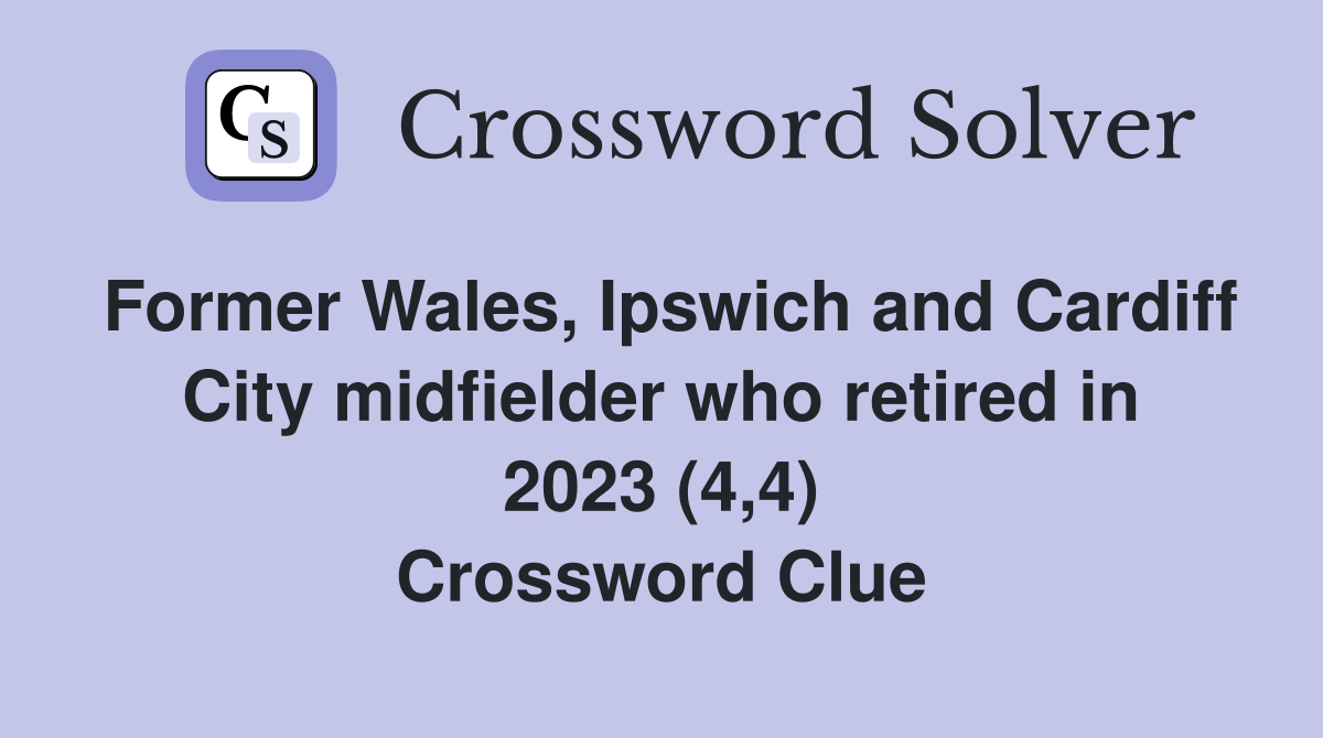 Former Wales, Ipswich and Cardiff City midfielder who retired in 2023 (4,4) Crossword Clue