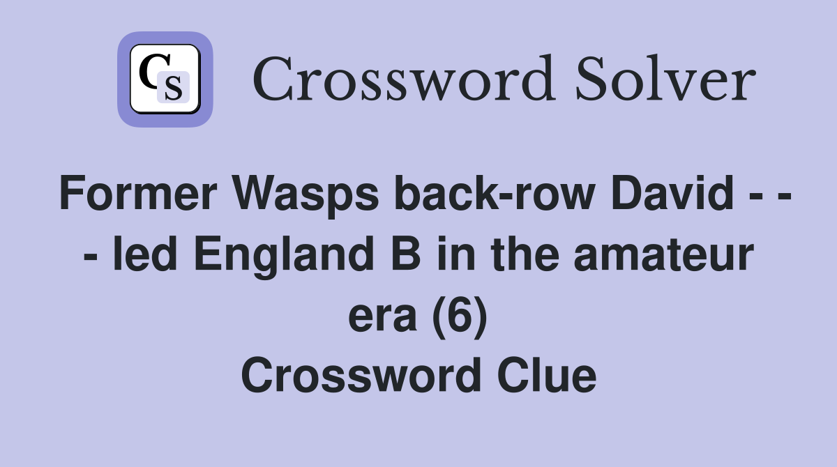 Former Wasps back-row David - - - led England B in the amateur era (6) Crossword Clue