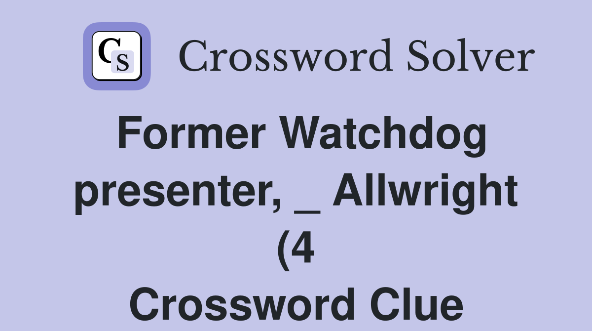 Former Watchdog presenter Allwright (4) Crossword Clue Answers Former Watchdog presenter Allwright (4) Crossword Clue Answers