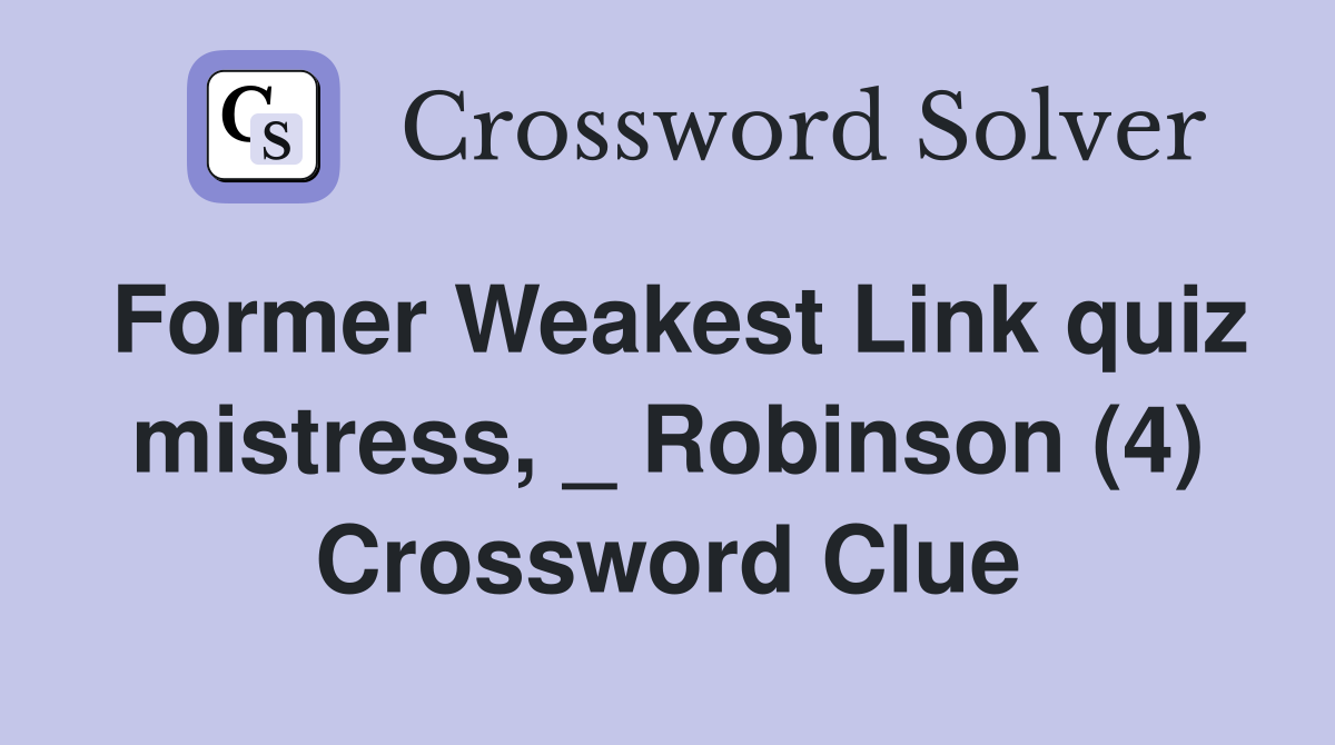 Former Weakest Link quiz mistress, _ Robinson (4) Crossword Clue