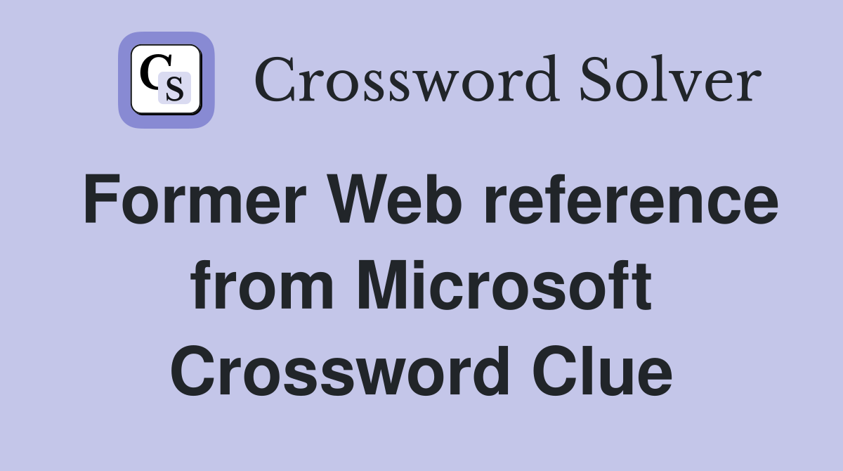 Former Web reference from Microsoft Crossword Clue