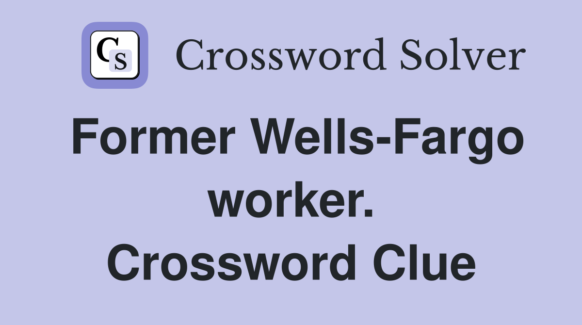 Former Wells-Fargo worker. Crossword Clue