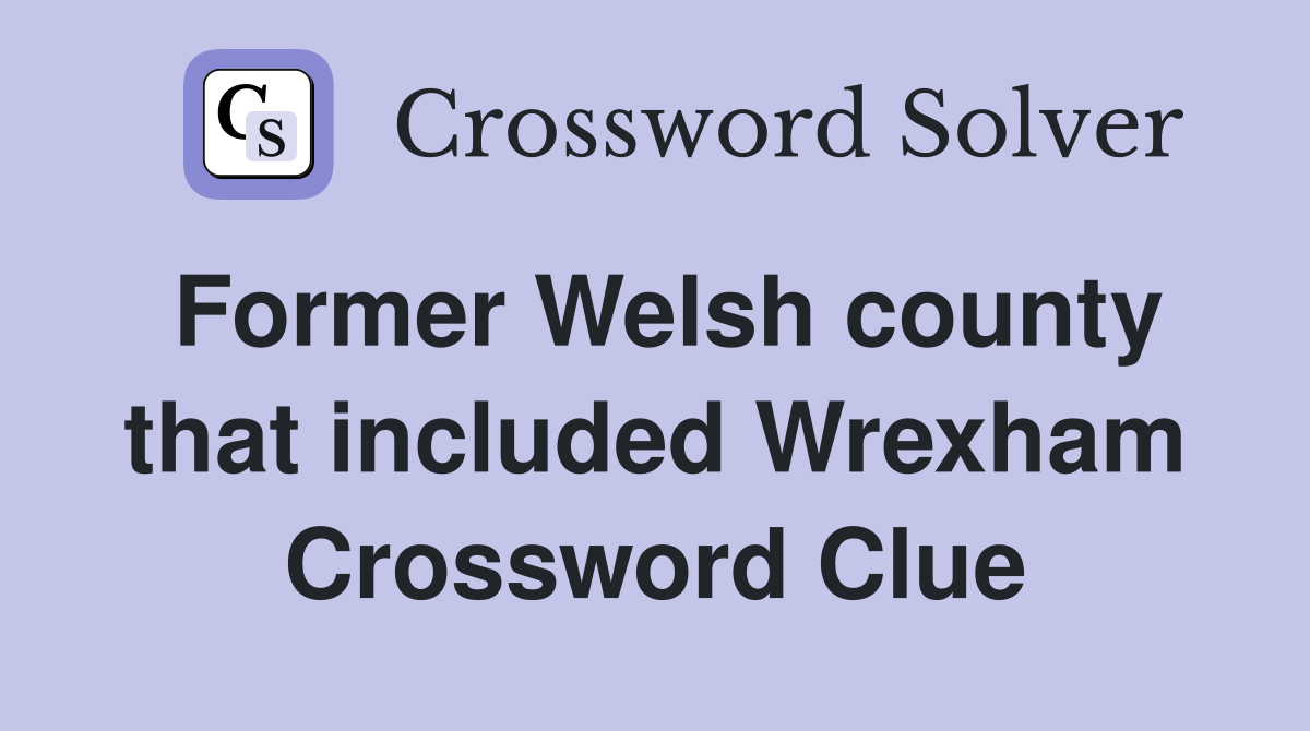 Former Welsh county that included Wrexham Crossword Clue