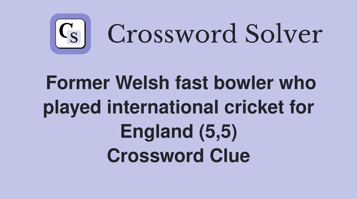 Former Welsh fast bowler who played international cricket for England (5,5) Crossword Clue