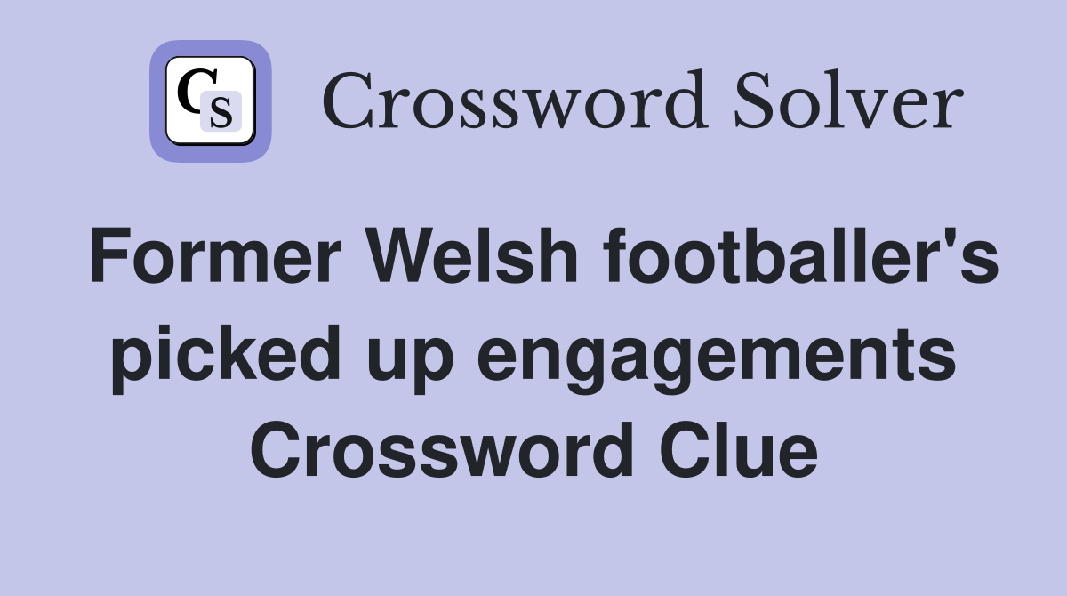Former Welsh footballer's picked up engagements Crossword Clue